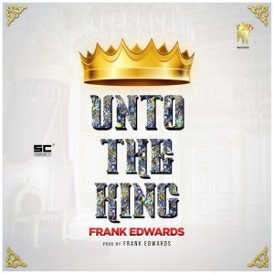 Frank Edwards - Unto The King